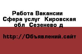 Работа Вакансии - Сфера услуг. Кировская обл.,Сезенево д.